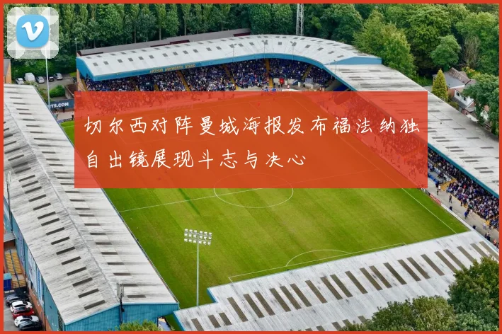 切尔西对阵曼城海报发布福法纳独自出镜展现斗志与决心